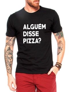 Camiseta Alguém Disse Pizza Frases Engraçadas Masculina