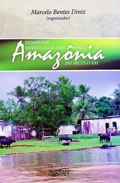 Desafios e Potencialidades para Amazônia do século XXI – Marcelo Bentes ( organizador )