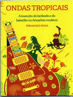 ONDAS TROPICAIS / A INVENÇÃO DA LAMBADA – Fernando Rosa