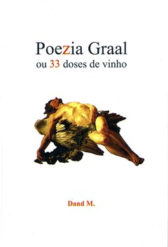 Poezia Graal ou 33 doses de vinho - Dand M.