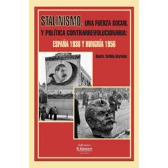STALINISMO, UNA FUERZA SOCIAL Y POLÍTICA CONTRARREVOLUCIONARIA: ESPAÑA 1936 Y HUNGRÍA 1956