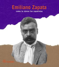 Emiliano Zapata, como lo vieron los zapatistas