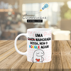 Caneca Uma namorada dessa nem o o google acha