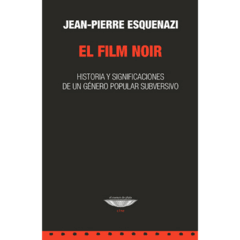 EL FILM NOIR. Historia y significaciones de un género popular subversivo
