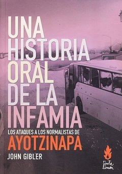 UNA HISTORIA ORAL DE LA INFAMIA. Los ataques a los normalistas de Ayotzinapa