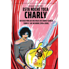 Esta noche toca Charly. Un viaje por los recitales de Charly García – Tomo 2: Say No More (1994-2008)