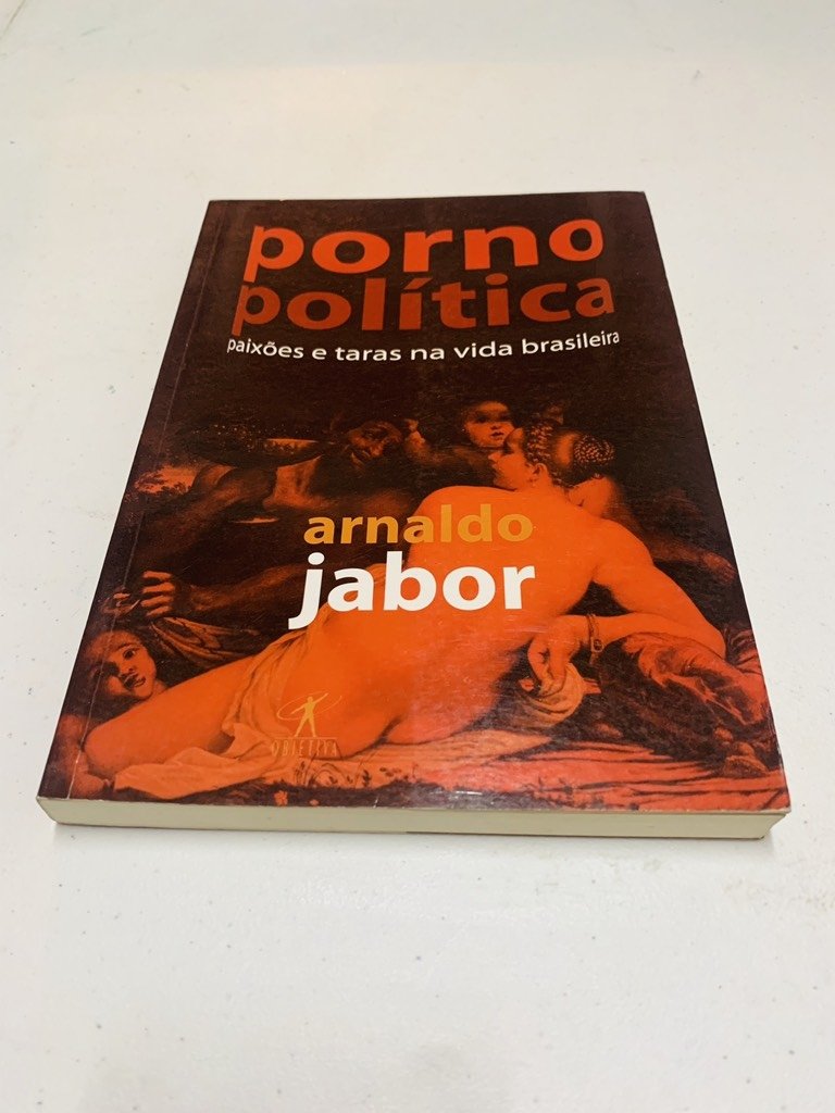 Porno política - paixões e taras na vida brasileira