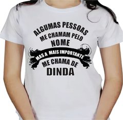 Camisa Algumas pessoas me chamam pelo nome, mas a mais importante me chama de Dinda