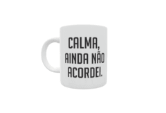 Caneca calma, ainda não acordei