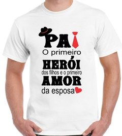 Camisa Pai o Primeiro Herói e Primeiro amor