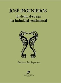 EL DELITO DE BESAR/LA INTIMIDAD SENTIMENTAL-JOSÉ INGENIEROS