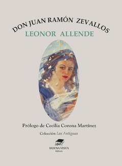 DON JUAN RAMÓN ZEVALLOS - LEONOR ALLENDE. Prólogo de Cecilia Corona Martínez