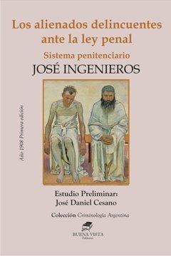 LOS ALIENADOS DELINCUENTES ANTE LA LEY PENAL. SISTEMA PENITENCIARIO - JOSÉ INGENIEROS-  Estudio Preliminar: Jorge Nuñez - Daniel Cesano
