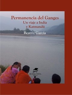 PERMANENCIA DEL GANGES. UN VIAJE A  INDIA Y KATHMANDU - Beatriz García