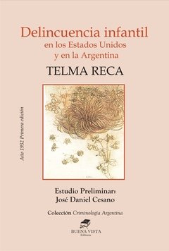DELINCUENCIA INFANTIL EN LOS ESTADOS UNIDOS Y EN LA ARGENTINA - TELMA RECA - Primera edición 1932  Estudio Preliminar: José Daniel Cesano