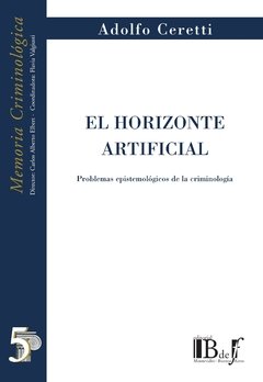 Ceretti, Adolfo. - El horizonte artificial. Problemas epistemólogicos de la criminológía.