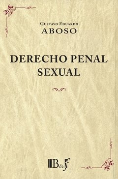 Aboso, Gustavo Eduardo. - Derecho penal sexual. Estudios sobre delitos contra la integridad sexual.