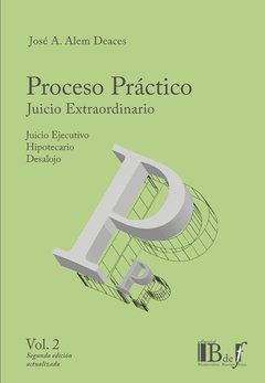 Alem Deaces, José A. - Proceso práctico. Juicio extraordinario. Vol. 2. 2a. Edición actualizada