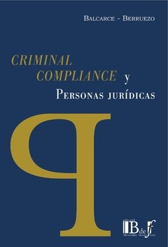 Balcarce, Fabián Ignacio; Berruezo, Rafael. - Criminal Compliance y Personas Jurídicas.