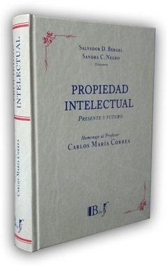 Bergel, Salvador D.- Negro, Sandra C. - Homenaje al profesor Carlos María Correa. Propiedad Intelectual. Prestnte y Futuro.