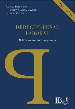 Berruezo, Rafael; García Cavero, Percy; Gallo, Patricia. - Derecho penal laboral. Delitos contra los trabajadores. Nueva edición.