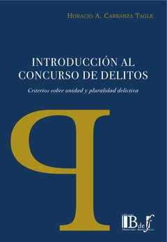 Carranza Tagle, Horacio A. - Introducción al concurso de delitos. Criterios sobre unidad y pluralidad delictiva.