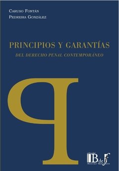 Caruso Fontán, Viviana; Pedreira González, Félix María - Principios y garantías del Derecho penal contemporáneo.