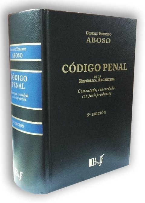 Aboso, Gustavo Eduardo. - Código Penal de la República Argentina.  Comentado, concordado y con jurisprudencia. 5ta. Ed.