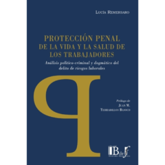 Lucía Remersaro - Protección penal de la vida y la salud de los trabajadores. Análisis político-criminal y dogmático del delito de riesgos laborales.