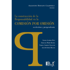 Cilleruelo, Alejandro Rodolfo (dir.) - La construcción de la responsabilidad en la comisión por omisión en doctrina y jurisprudencia. Informe final de la investigación.