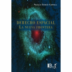 Coppola, Nicolás D. - Derecho espacial. La nueva frontera.