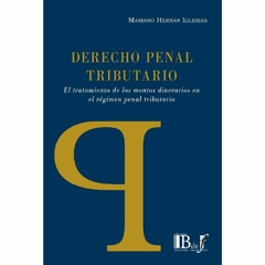 Iglesias, Mariano Hernán - Derecho penal tributario. El tratamiento de los montos dinerarios en el régimen penal tributario.