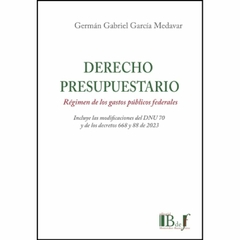 García Medavar, Germán Gabriel - Derecho presupuestario. Régimen de los gastos públicos federales, incluye las modificaciones del DNU 70 y de los decretos 668 y 88 de 2023.