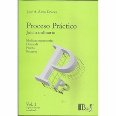 Alem Deaces, José A. - Proceso práctico. Juicio ordinario. Vol. 1. 2a. Edición actualizada