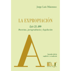 MAIORANO, Jorge Luis - La expropiación. Ley 21.499. Doctrina, jurisprudencia y legislación.