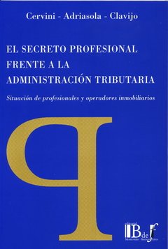 Cervini-Adriasola-Clavijo. - El secreto profesional frente a la administración tributaria. Situación de profesionales y operadores inmobiliarios.