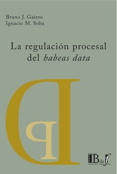 Gaiero, Bruno J; Soba, Ignacio M. - La regulación procesal del habeas data.