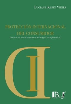 Klein Vieira, Luciane. - Protección internacional del consumidor. Procesos de escasa cuantía en los litigios transfronterizos.