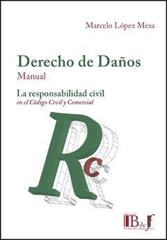LÓPEZ MESA, Marcelo. - Derecho de daños, manual. La responsabilidad civil en el Códico Civil y Comercial.
