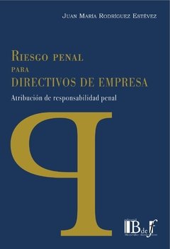 Rodríguez Estévez, Juan María. - Riesgo Penal para Directivos de Empresa. Atribución de respnsabilidad penal.