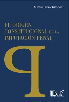 Rusconi, Maximiliano. - El origen Constitucional de la Imputación Penal.