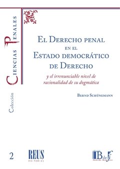 Schünemann, Bernd. - El Derecho penal en el Estado democrático de Derecho y el irrenunciable nivel de racionalidad de su dogmática.