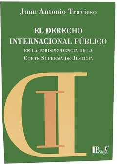 Travieso, Juan Antonio. - El Derecho internacional público en la jurisprudencia de la Corte Suprema de Justicia.