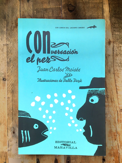 CONVERSACION CON EL PEZ . JUAN CARLOS MOISES ILUSTRACIONES DE PABLO PICYK. EDITORIAL MARAVILLA