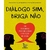 Diálogo sim, briga não - Denise Miranda de Figueiredo e Marina Simas de Lima