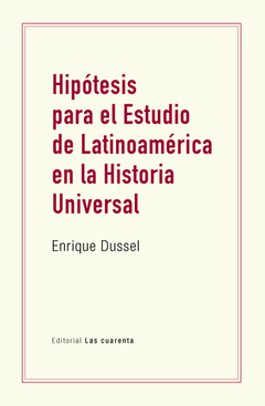 Hipótesis para el estudio de Latinoamérica en la Historia Universal de Enrique Dussel (En papel)