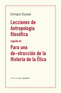 Lecciones de  Antropología filosófica seguido de Para una  de-strucción de la  Historia de la Ética de Enrique Dussel (Digital)