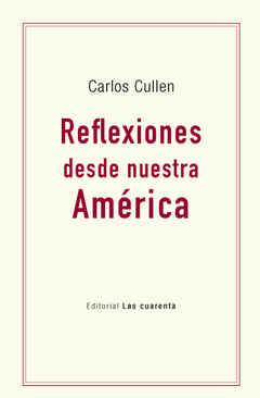 Reflexiones desde nuestra América de Carlos Cullen (En papel)