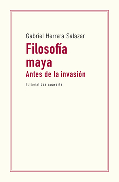 Filosofía maya. Antes de la invasión por Gabriel Herrera Salazar (en Papel)