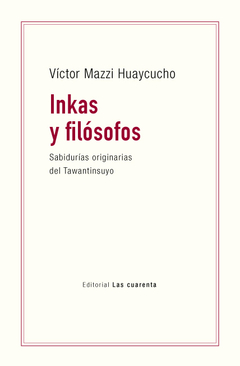 Inkas y filósofos. Sabidurías originarias del Tawantinsuyo de Victor Mazzi Huaicucho (en Papel)